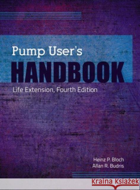Pump User's Handbook: Life Extension, Fourth Edition Bloch, Heinz P. 9781482228649 Fairmont Press