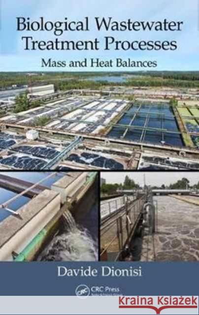 Biological Wastewater Treatment Processes: Mass and Heat Balances Davide Dionisi 9781482229264 CRC Press