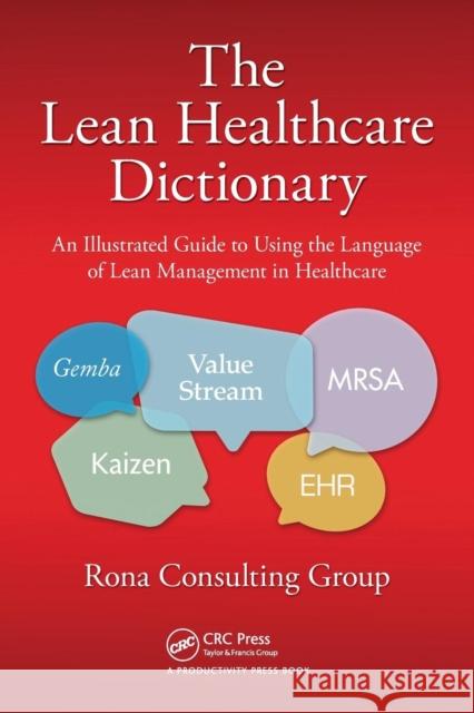 The Lean Healthcare Dictionary: An Illustrated Guide to Using the Language of Lean Management in Healthcare Thomas L. Jackson Rona Consulting Group 9781482232899 Productivity Press
