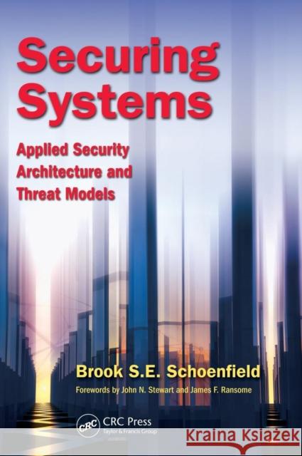 Securing Systems: Applied Security Architecture and Threat Models Brook Schoenfield 9781482233971