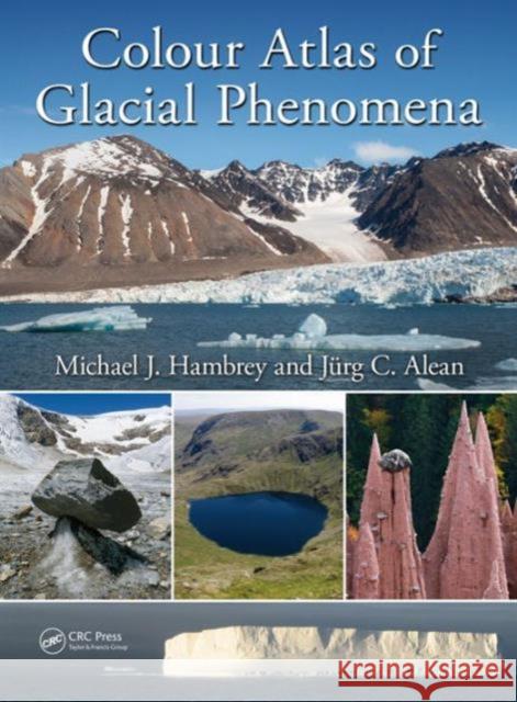 Colour Atlas of Glacial Phenomena Michael J. Hambrey Jurg Alean 9781482234404