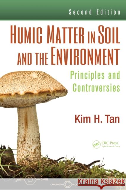 Humic Matter in Soil and the Environment: Principles and Controversies, Second Edition Tan, Kim H. 9781482234459 Taylor and Francis