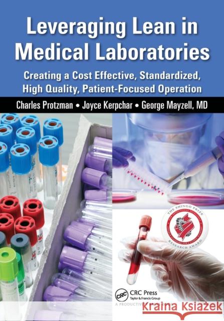 Leveraging Lean in Medical Laboratories: Creating a Cost Effective, Standardized, High Quality, Patient-Focused Operation Charles Protzman Joyce Kerpchar George Mayzel 9781482234473
