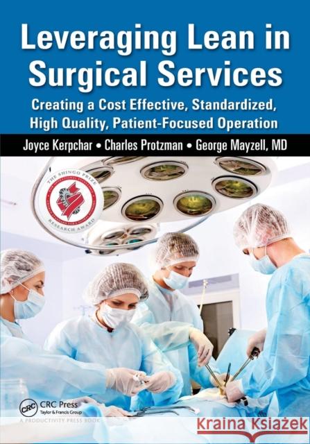 Leveraging Lean in Surgical Services: Creating a Cost Effective, Standardized, High Quality, Patient-Focused Operation Kerpchar, Joyce 9781482234497