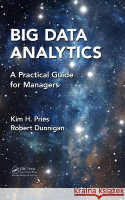 Big Data Analytics: A Practical Guide for Managers Pries, Kim H. 9781482234510 Auerbach Publications