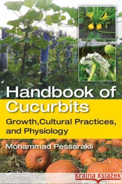 Handbook of Cucurbits: Growth, Cultural Practices, and Physiology Mohammad Pessarakli 9781482234589 CRC Press