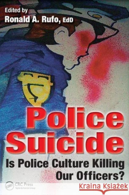 Police Suicide: Is Police Culture Killing Our Officers? Ronald A. Rufo   9781482234992 Taylor and Francis