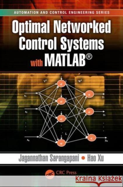 Optimal Networked Control Systems with MATLAB Jagannathan Sarangapani 9781482235258 Apple Academic Press
