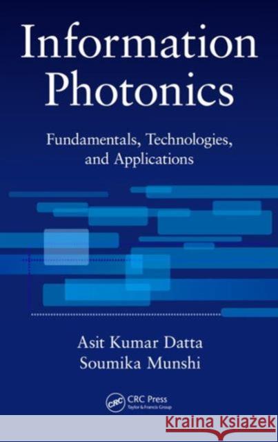 Information Photonics: Fundamentals, Technologies, and Applications Asit Kumar Datta Soumika Munshi 9781482236415 CRC Press