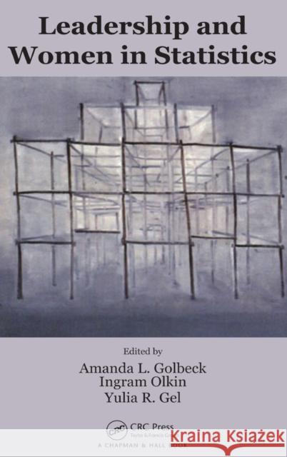 Leadership and Women in Statistics Amanda L. Golbeck Ingram Olkin Yulia R. Gel 9781482236446 CRC Press