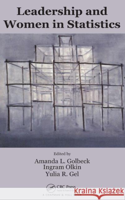 Leadership and Women in Statistics Amanda L. Golbeck Ingram Olkin Yulia R. Gel 9781482236446