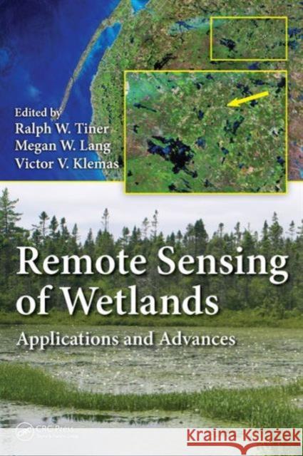 Remote Sensing of Wetlands: Applications and Advances Ralph W., Jr. Tiner Victor V. Klemas Megan W. Lang 9781482237351