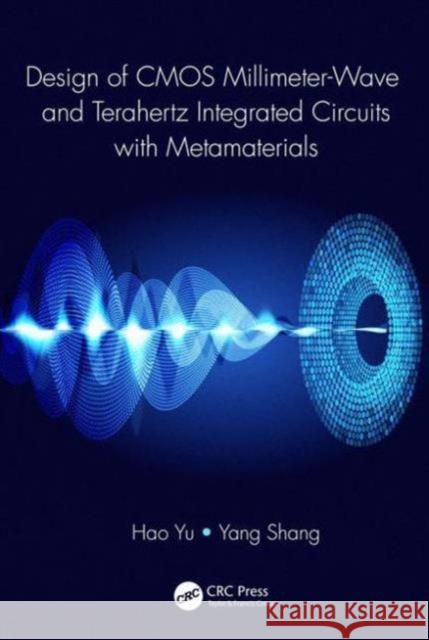 Design of CMOS Millimeter-Wave and Terahertz Integrated Circuits with Metamaterials Hao Yu Yang Shang 9781482238150 CRC Press