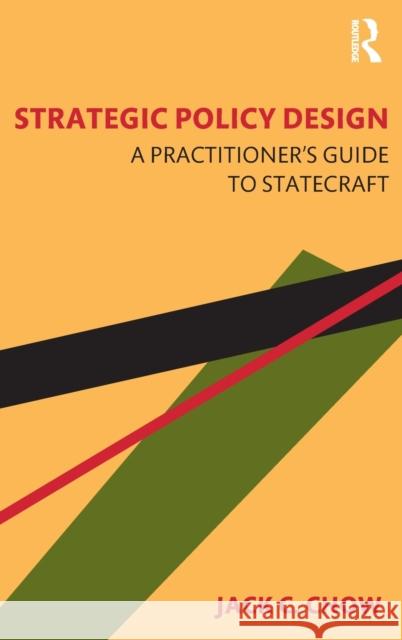 Strategic Policy Design: A Practitioner's Guide to Statecraft Jack C. Chow   9781482239928