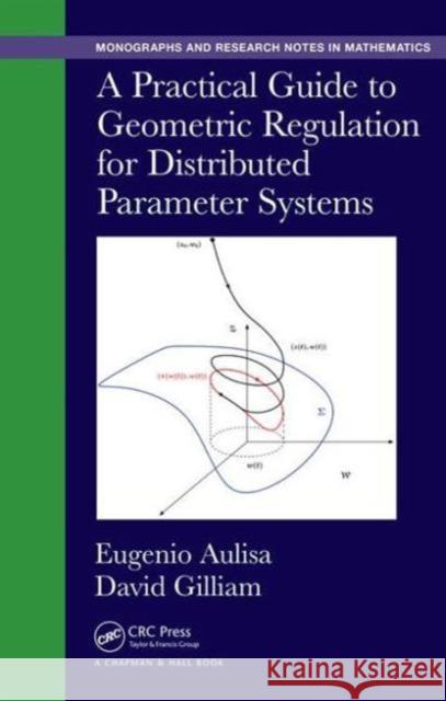 A Practical Guide to Geometric Regulation for Distributed Parameter Systems Eugenio Aulisa D. S. Gilliam David Gilliam 9781482240139 CRC Press