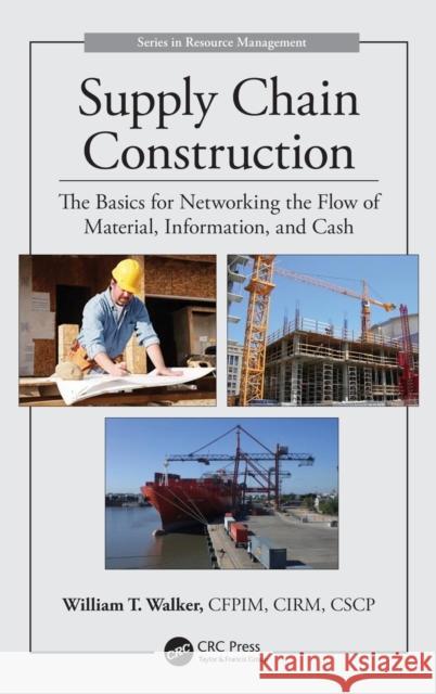 Supply Chain Construction: The Basics for Networking the Flow of Material, Information, and Cash William T. Walker 9781482240467 CRC Press