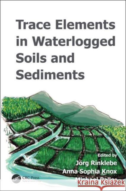 Trace Elements in Waterlogged Soils and Sediments Jorg Rinklebe Anna Sophia Knox Michael Paller 9781482240511 CRC Press