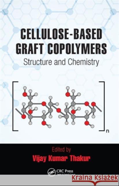 Cellulose-Based Graft Copolymers: Structure and Chemistry Vijay Kumar Thakur 9781482242461 Taylor & Francis Group