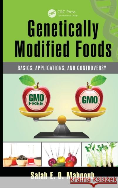 Genetically Modified Foods: Basics, Applications, and Controversy Salah Eldin Osman Mahgoub Sala E. O. Mahgoub 9781482242812 CRC Press