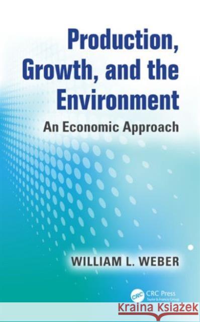 Production, Growth, and the Environment: An Economic Approach William I. Weber 9781482243055 CRC Press