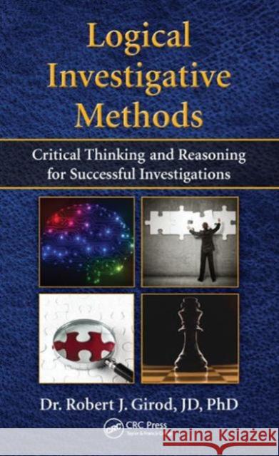 Logical Investigative Methods: Critical Thinking and Reasoning for Successful Investigations Robert J. Girod   9781482243130 Taylor and Francis