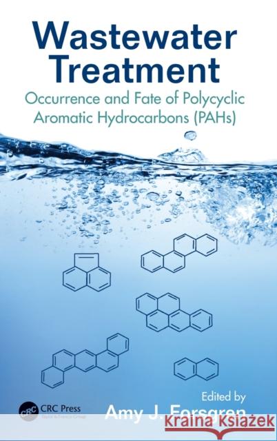 Wastewater Treatment: Occurrence and Fate of Polycyclic Aromatic Hydrocarbons (PAHs) Forsgren, Amy J. 9781482243178 CRC Press