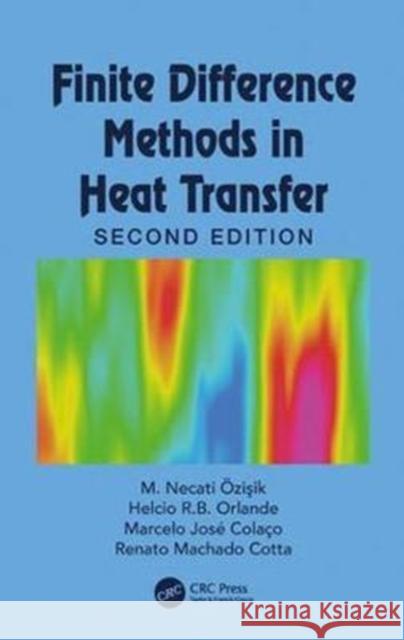 Finite Difference Methods in Heat Transfer, Second Edition Necati Ozisik Helcio R. B. Orlande Marcelo Jose Colaco 9781482243451 CRC Press