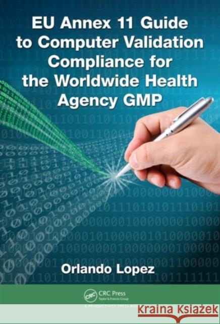 Eu Annex 11 Guide to Computer Validation Compliance for the Worldwide Health Agency GMP Orlando Lopez 9781482243628 CRC Press