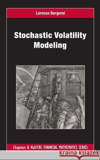 Stochastic Volatility Modeling Lorenzo Bergomi 9781482244069 CRC Press