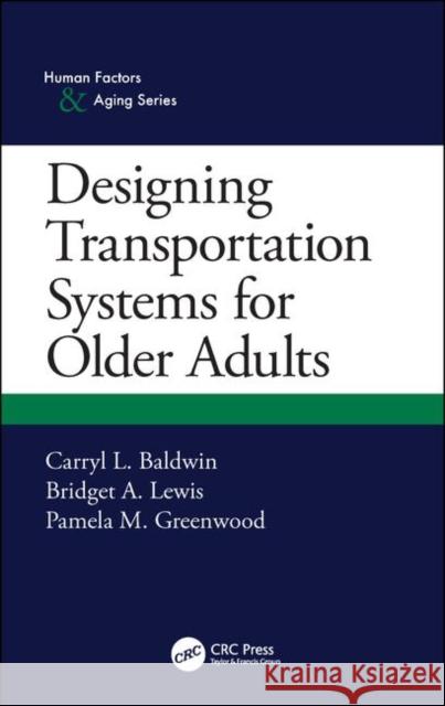 Designing Transportation Systems for Older Adults Carryl L. Baldwin Bridget A. Lewis Pam Greenwood 9781482244717