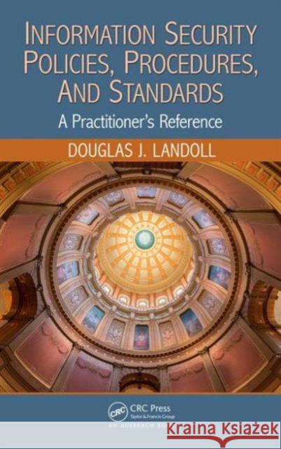 Information Security Policies, Procedures, and Standards: A Practitioner's Reference Douglas Landoll 9781482245899 Auerbach Publications