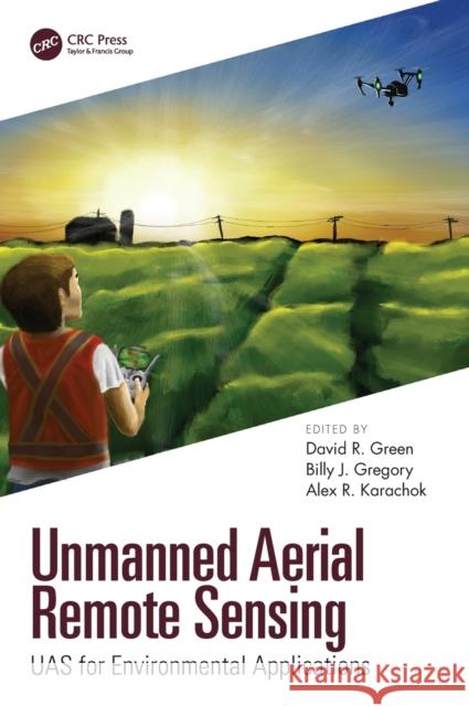 Unmanned Aerial Remote Sensing: UAS for Environmental Applications Green, David R. 9781482246070 CRC Press