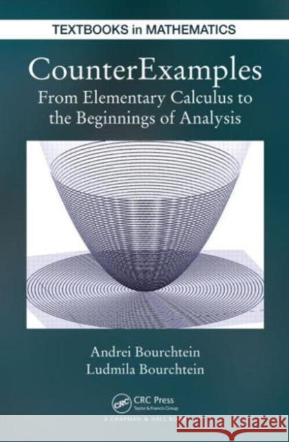 Counterexamples: From Elementary Calculus to the Beginnings of Analysis Andrei Bourchtein Ludmila Bourchtein 9781482246674 CRC Press