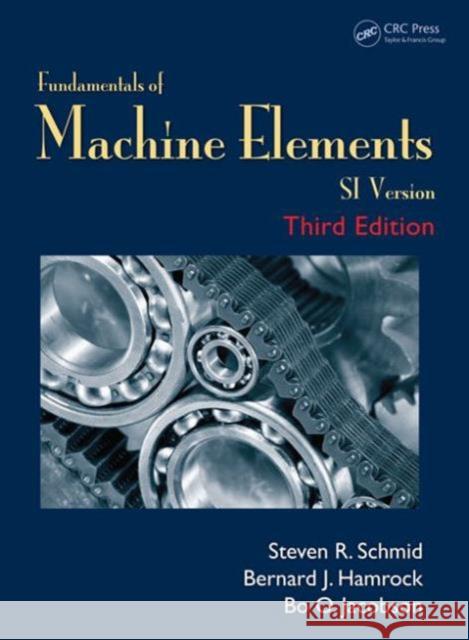 Fundamentals of Machine Elements: Si Version Steven R. Schmid Bernard J. Hamrock Bo O. Jacobson 9781482247480