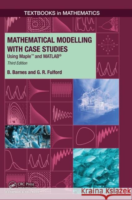 Mathematical Modelling with Case Studies: Using Maple and Matlab, Third Edition Barnes, B. 9781482247725 CRC Press