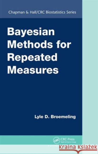 Bayesian Methods for Repeated Measures Lyle D. Broemeling 9781482248197 Apple Academic Press