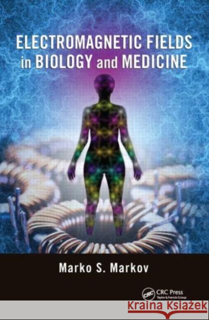 Electromagnetic Fields in Biology and Medicine Marko S. Markov 9781482248500