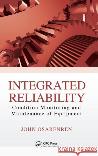 Integrated Reliability: Condition Monitoring and Maintenance of Equipment Osarenren, John 9781482249408 CRC Press