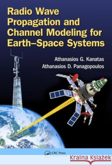 Radio Wave Propagation and Channel Modeling for Earth-Space Systems Athanasios G. Kanatas 9781482249705 Apple Academic Press