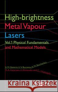 High-Brightness Metal Vapour Lasers: Volume I: Physical Fundamentals and Mathematical Models M. I. Kazaryan V. M. Batenin V. V. Buchanov 9781482250046 CRC Press