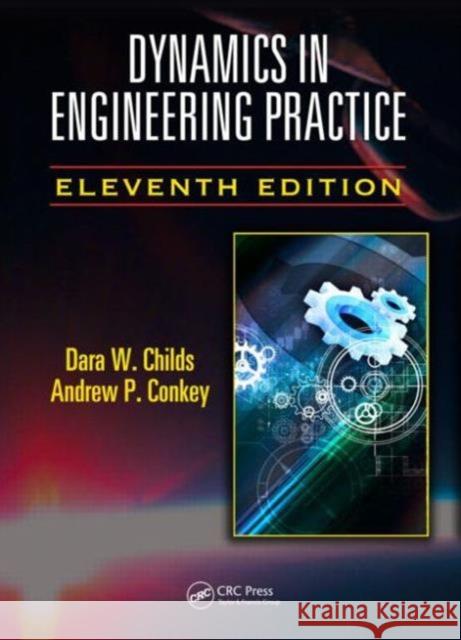 Dynamics in Engineering Practice Dara W. Childs Andrew P. Conkey 9781482250251