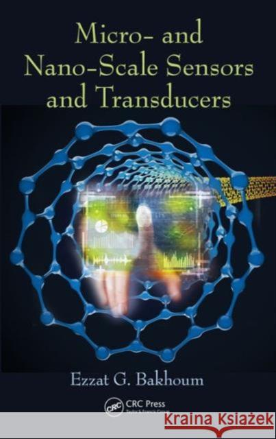 Micro- And Nano-Scale Sensors and Transducers Ezzat G. Bakhoum 9781482250909 CRC Press