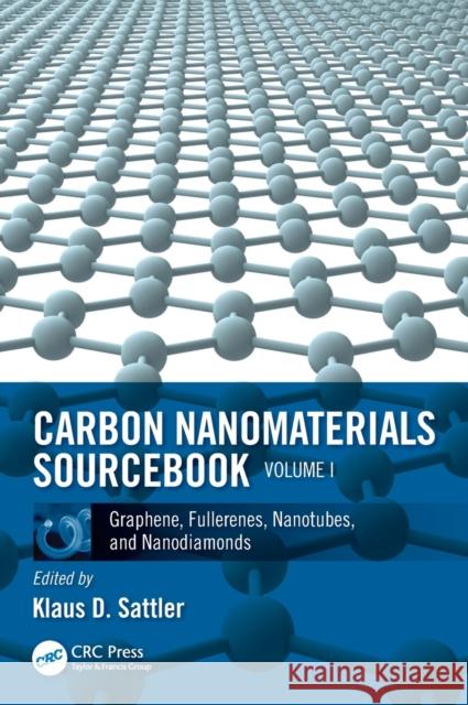 Carbon Nanomaterials Sourcebook: Graphene, Fullerenes, Nanotubes, and Nanodiamonds, Volume I Klaus D. Sattler 9781482252682 CRC Press