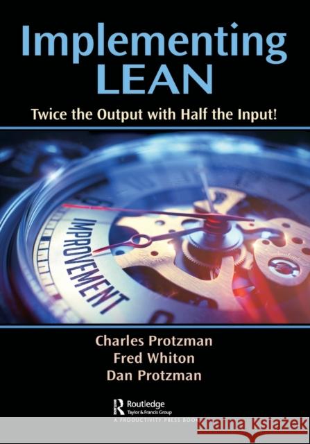 Implementing Lean: Twice the Output with Half the Input! Charles W. Protzman Fred Whiton 9781482252842 Productivity Press
