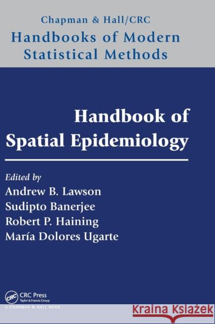 Handbook of Spatial Epidemiology Andrew B. Lawson Sudipto Banerjee Robert P. Haining 9781482253016 CRC Press