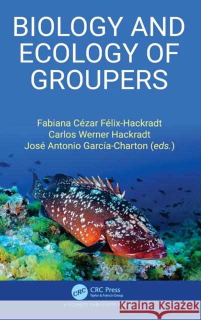 Biology and Ecology of Groupers Fabiana Cezar Felix Hackradt Carlos Werner Hackradt Jose Antonio Garcia Charton 9781482253092