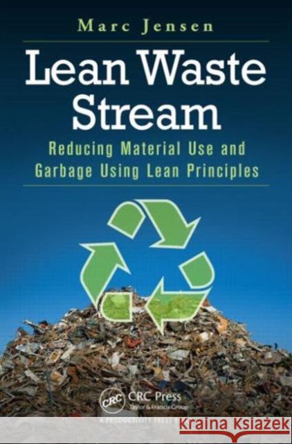 Lean Waste Stream: Reducing Material Use and Garbage Using Lean Principles Marc Jensen   9781482253177 Taylor and Francis