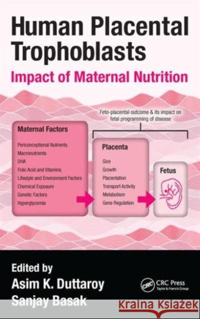 Human Placental Trophoblasts: Impact of Maternal Nutrition Asim K. Duttaroy Sanjay Basak 9781482254280 CRC Press