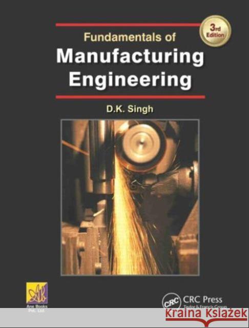 Fundamentals of Manufacturing Engineering, Third Edition D. K. Singh 9781482254433 CRC Press