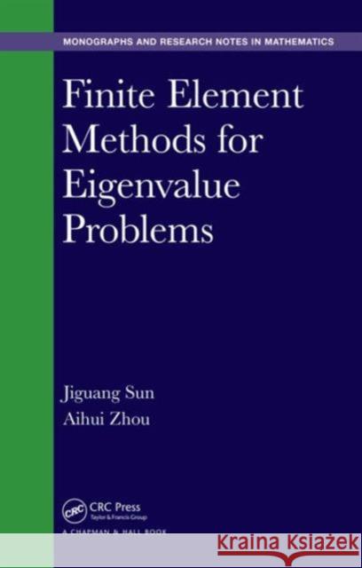 Finite Element Methods for Eigenvalue Problems Jiguang Sun Aihui Zhou 9781482254648 CRC Press